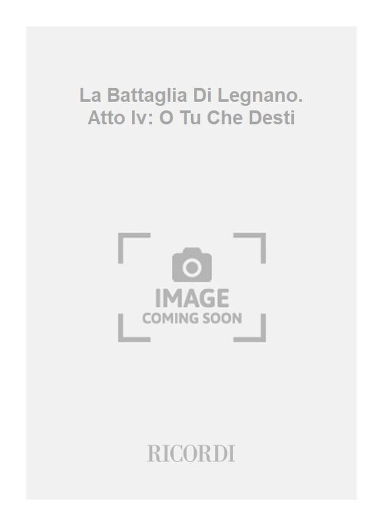 La Battaglia Di Legnano. Atto Iv: O Tu Che Desti